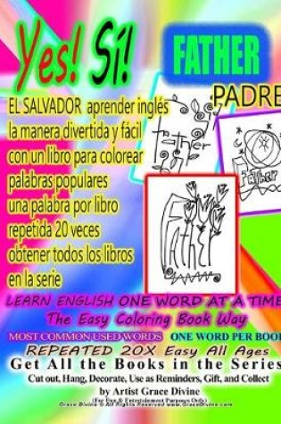 Cover of Si Yes FATHER PADRE Aprenda ingles la manera divertida y facil con un libro para colorear palabras populares una palabra por libro repetida 20 veces obtener todos los libros en la serie