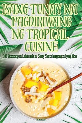 Cover of Isang Tunay Na Pagdiriwang Ng Tropical Cuisine