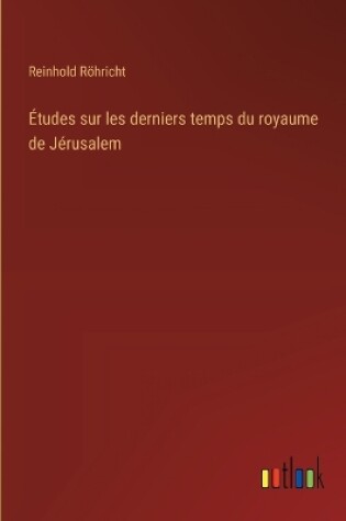 Cover of Études sur les derniers temps du royaume de Jérusalem