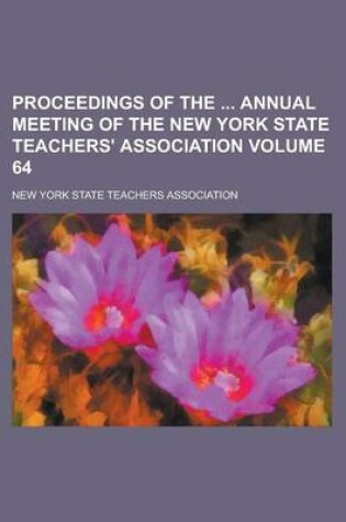 Cover of Proceedings of the Annual Meeting of the New York State Teachers' Association Volume 64