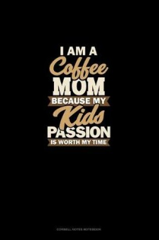 Cover of I Am A Coffee Mom Because My Kid's Passion Is Worth My Time