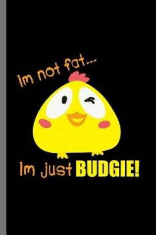 Cover of I'm Not Fat... I'm just BUDGIE!