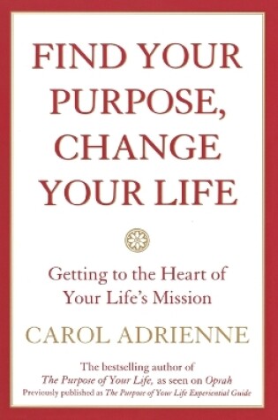 Cover of Find Your Purpose, Change Your Life Getting to the Heart of Your Life's Mission