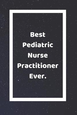 Book cover for Best Pediatric Nurse Practitioner Ever