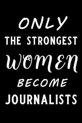 Book cover for Only the Strongest Women Become Journalists