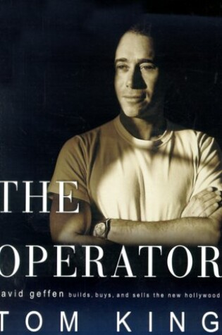 Cover of The Operator: David Geffen Builds, Buys and Sells the New Hollywood