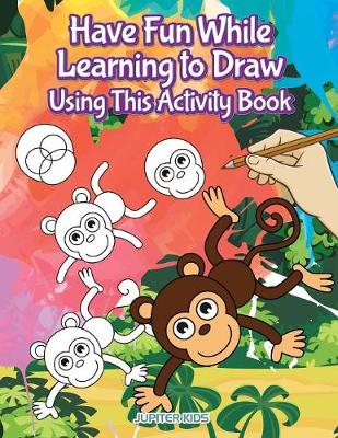 Book cover for Have Fun While Learning to Draw Using This Activity Book