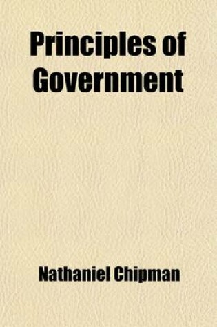 Cover of Principles of Government; A Treatise on Free Institutions, Including the Constitution of the United States