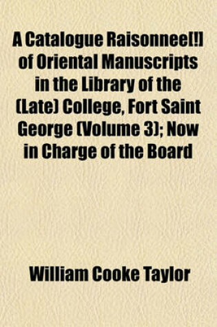 Cover of A Catalogue Raisonnee[!] of Oriental Manuscripts in the Library of the (Late) College, Fort Saint George; Now in Charge of the Board of Examiners Volume 3