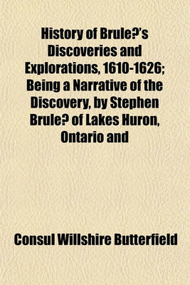 Book cover for History of Brule 's Discoveries and Explorations, 1610-1626; Being a Narrative of the Discovery, by Stephen Brule of Lakes Huron, Ontario and