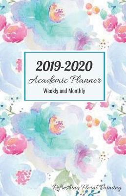 Book cover for 2019-2020 Academic Planner Weekly and Monthly Refreshing Floral Painting