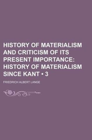 Cover of History of Materialism and Criticism of Its Present Importance (Volume 3); History of Materialism Since Kant