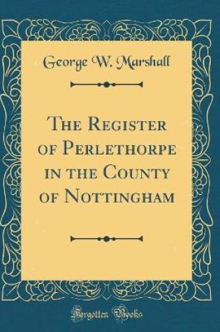 Cover of The Register of Perlethorpe in the County of Nottingham (Classic Reprint)