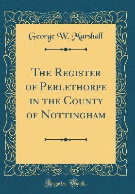 Book cover for The Register of Perlethorpe in the County of Nottingham (Classic Reprint)