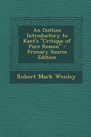 Cover of An Outline Introductory to Kant's Critique of Pure Reason - Primary Source Edition