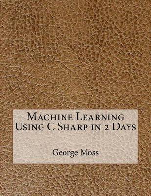 Book cover for Machine Learning Using C Sharp in 2 Days