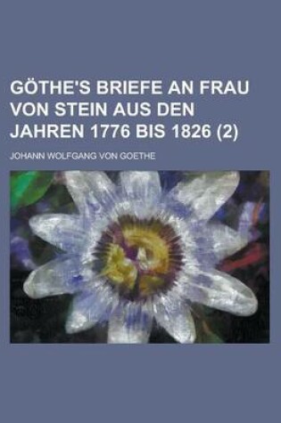 Cover of Gothe's Briefe an Frau Von Stein Aus Den Jahren 1776 Bis 1826 (2 )