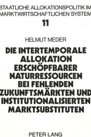 Cover of Die Intertemporale Allokation Erschoepfbarer Naturressourcen Bei Fehlenden Zukunftsmaerkten Und Institutionalisierten Marktsubstituten