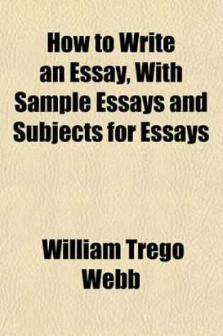 Cover of How to Write an Essay, with Sample Essays and Subjects for Essays
