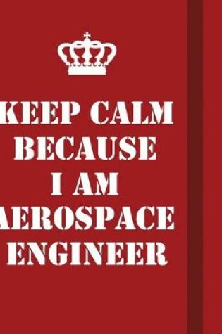 Cover of Keep Calm Because I Am Aerospace Engineer