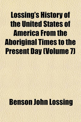 Book cover for Lossing's History of the United States of America from the Aboriginal Times to the Present Day (Volume 7)
