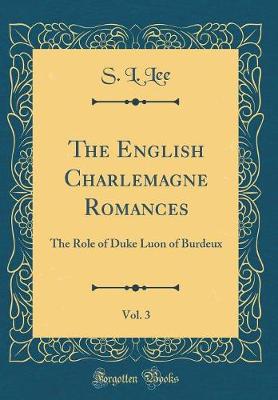 Book cover for The English Charlemagne Romances, Vol. 3: The Role of Duke Luon of Burdeux (Classic Reprint)