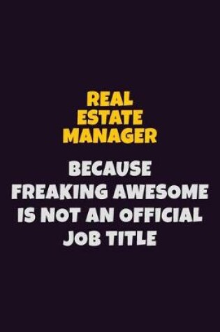 Cover of Real Estate Manager, Because Freaking Awesome Is Not An Official Job Title