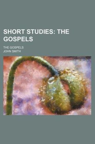 Cover of Short Studies; The Gospels. the Gospels