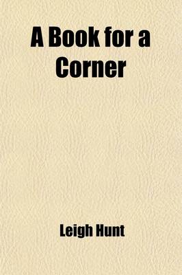 Book cover for A Book for a Corner (Volume 1-2); Or, Selections in Prose and Verse from Authors the Best Suited to That Mode of Enjoyment. with Comments on Each, and a General Introduction