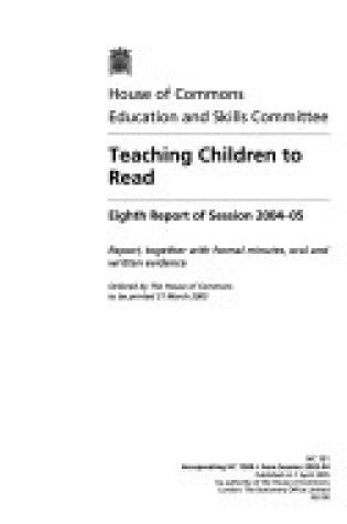 Cover of Teaching Children to Read, Eighth Report of Session 2004-05, Report, Together with Formal Minutes, Oral and Written Evidence