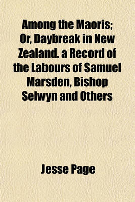Book cover for Among the Maoris; Or, Daybreak in New Zealand. a Record of the Labours of Samuel Marsden, Bishop Selwyn and Others