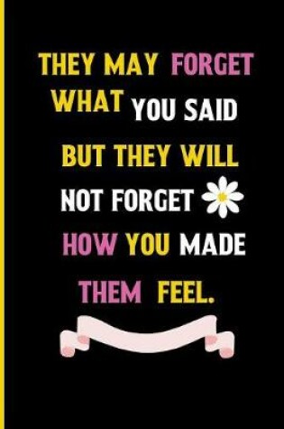 Cover of They May forget what you said but they will not forget how you made them feel.