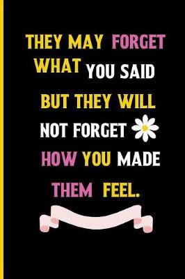 Book cover for They May forget what you said but they will not forget how you made them feel.