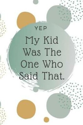 Cover of Yep, My Kid Was The One Who Said That