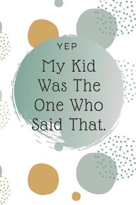 Cover of Yep, My Kid Was The One Who Said That