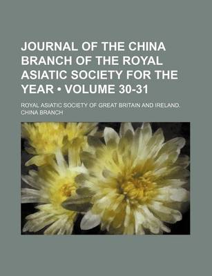 Book cover for Journal of the China Branch of the Royal Asiatic Society for the Year (Volume 30-31)