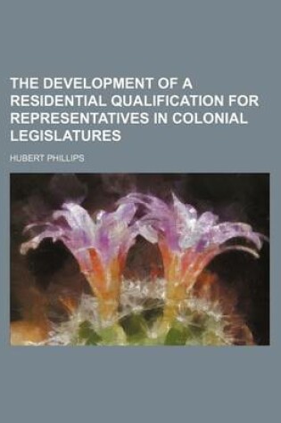 Cover of The Development of a Residential Qualification for Representatives in Colonial Legislatures