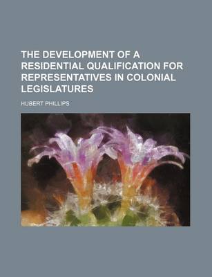 Book cover for The Development of a Residential Qualification for Representatives in Colonial Legislatures