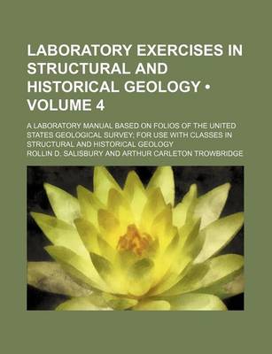 Book cover for Laboratory Exercises in Structural and Historical Geology (Volume 4); A Laboratory Manual Based on Folios of the United States Geological Survey for Use with Classes in Structural and Historical Geology