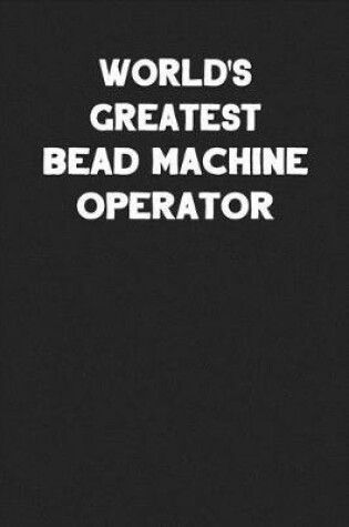 Cover of World's Greatest Bead Machine Operator