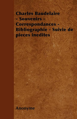 Book cover for Charles Baudelaire - Souvenirs - Correspondances - Bibliographie - Suivie de Pieces Inedites