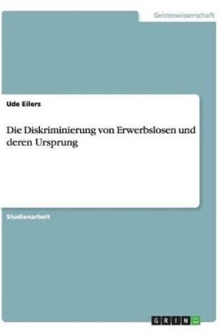 Cover of Die Diskriminierung von Erwerbslosen und deren Ursprung