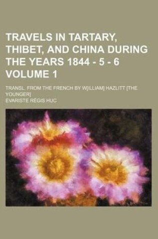 Cover of Travels in Tartary, Thibet, and China During the Years 1844 - 5 - 6 Volume 1; Transl. from the French by W[illiam] Hazlitt [The Younger]