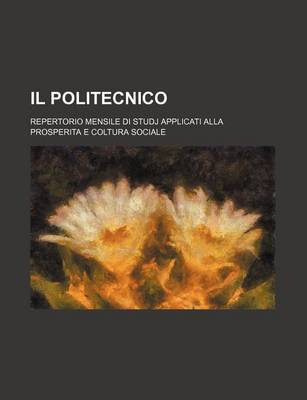 Book cover for Il Politecnico; Repertorio Mensile Di Studj Applicati Alla Prosperita E Coltura Sociale