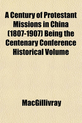 Book cover for A Century of Protestant Missions in China (1807-1907) Being the Centenary Conference Historical Volume