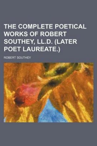 Cover of The Complete Poetical Works of Robert Southey, LL.D. (Later Poet Laureate.)