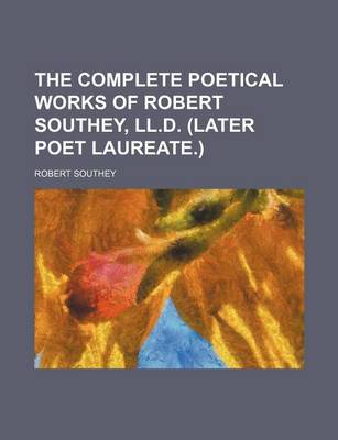 Book cover for The Complete Poetical Works of Robert Southey, LL.D. (Later Poet Laureate.)