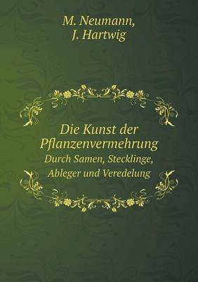 Book cover for Die Kunst der Pflanzenvermehrung Durch Samen, Stecklinge, Ableger und Veredelung