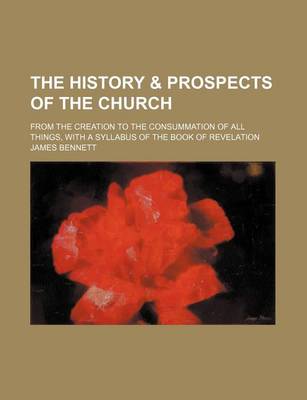 Book cover for The History & Prospects of the Church; From the Creation to the Consummation of All Things, with a Syllabus of the Book of Revelation