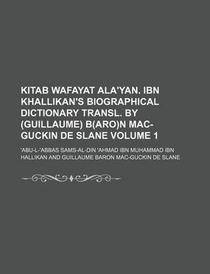 Book cover for Kitab Wafayat ALA'Yan. Ibn Khallikan's Biographical Dictionary Transl. by (Guillaume) B(aro)N Mac-Guckin de Slane Volume 1